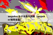 wepoker台子充值不到账（wepoker如何充值）