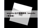 wepoker台子能透视吗（wepoker有没挂）