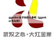 ggpoker台子玩的人多吗（ggpoker怎么样）