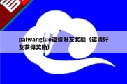paiwangluo邀请好友奖励（邀请好友获得奖励）
