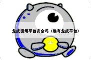 龙虎德州平台安全吗（谁有龙虎平台）