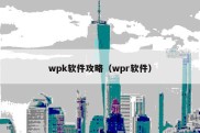wpk软件攻略（wpr软件）