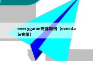 everygame充值翻倍（everdale充值）
