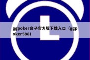ggpoker台子官方版下载入口（ggpoker588）
