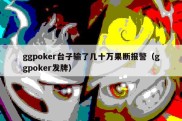 ggpoker台子输了几十万果断报警（ggpoker发牌）