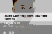 2024什么软件打牌可以打钱（可以打牌挣钱的软件）