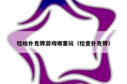 检哈扑克牌游戏哪里玩（检查扑克牌）