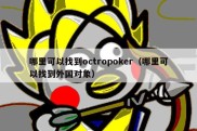 哪里可以找到octropoker（哪里可以找到外国对象）