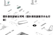 德扑俱乐部被认可吗（德扑俱乐部属于什么行业）