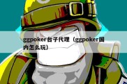 ggpoker台子代理（ggpoker国内怎么玩）