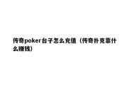 传奇poker台子怎么充值（传奇扑克靠什么赚钱）