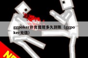 ggpoker扑克提现多久到账（ggpoker充值）