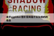 关于ggpoker德扑官网是什么公司的的信息