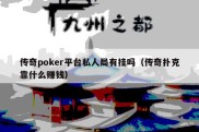 传奇poker平台私人局有挂吗（传奇扑克靠什么赚钱）
