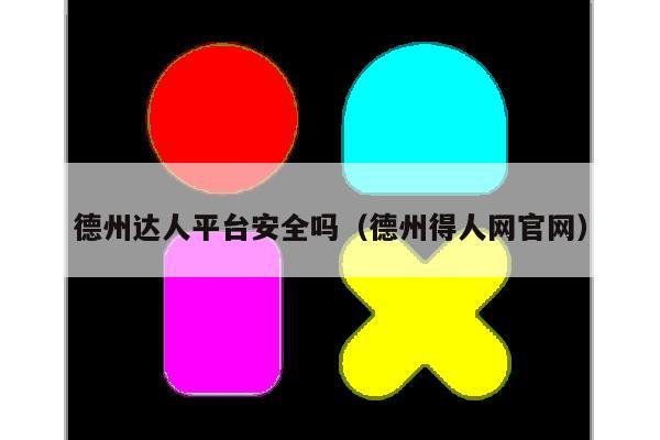 德州达人平台安全吗(德州得人网官网)